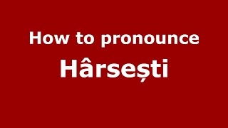 How to pronounce Hârsești