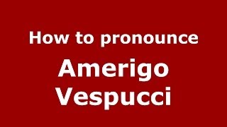 How to pronounce Amerigo Vespucci