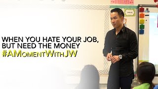 A Moment With JW | When You Hate Your Job but Need the Money