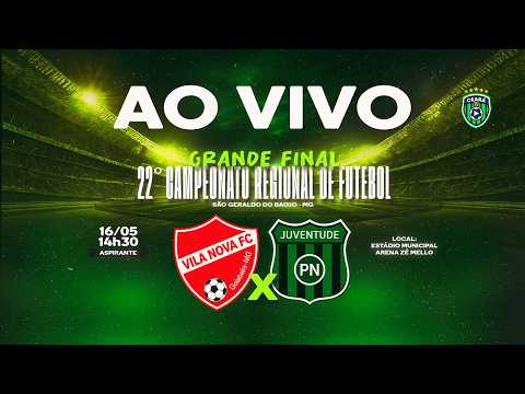 AO VIVO | 22º Campeonato Regional — Final Aspirante | Vila Nova x Juventude PN (16/05, 14h30)