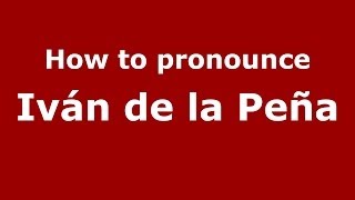 How to pronounce Iván De La Peña