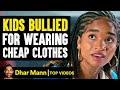 Kids Bullied For Wearing Cheap Clothes Dhar Mann