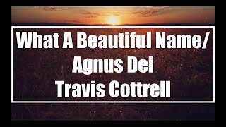 What A Beautiful Name / Agnus Dei - Travis Cottrell (Lyrics) (Instrumental)