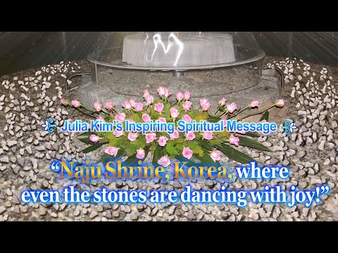 , title : '“Naju Shrine, Korea, where even the stones are dancing with joy!” (Julia Kim's spiritual message)'