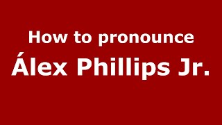 How to pronounce &aacute;lex Phillips Jr.
