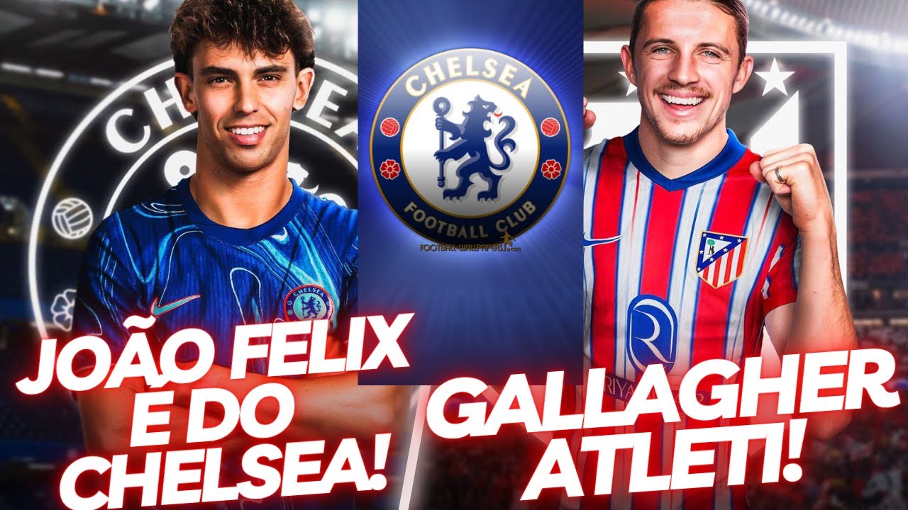JOÃO FELIX É DO CHELSEA ! GALLAGHER É DO ATLETICO DE MADRID !