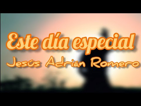 Este día especial - Jesús Adrián Romero (Letra)