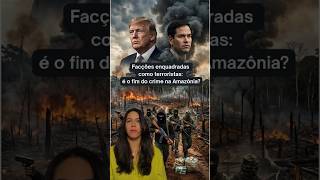 EUA declaram facções como terroristas: é o fim do crime na Amazônia?