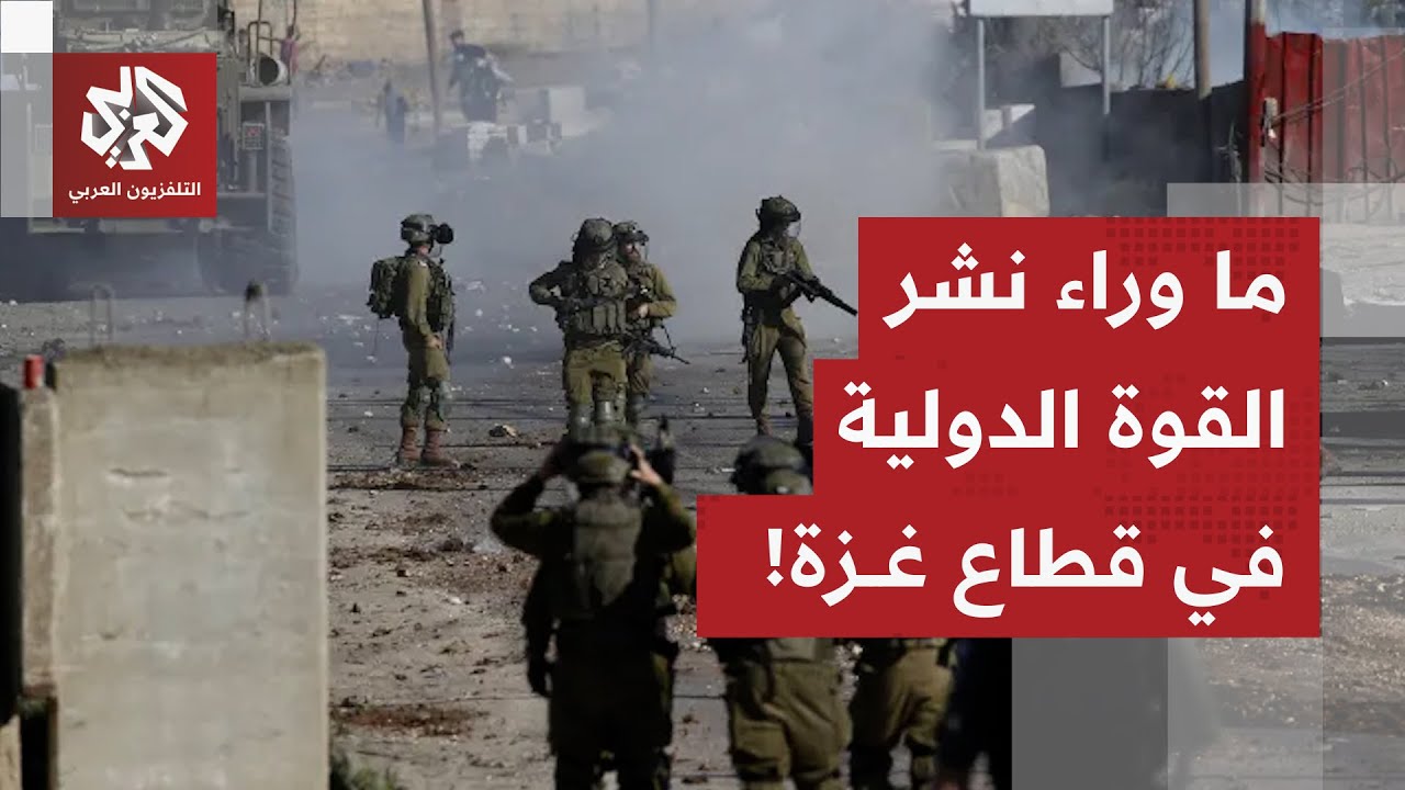 قوة دولية في قطاع غزة .. قراءة عسكرية لدورها وعلاقتها بخطط إسرائيل وأميركا لن?