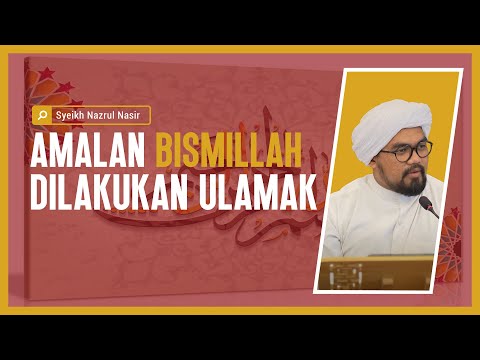 Amalan Bismillah Dilakukan Ulamak - Syeikh Nazrul Nasir.