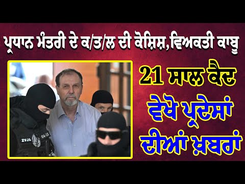 ਪ੍ਰਧਾਨ ਮੰਤਰੀ ਦੇ ਕ/ਤ/ਲ ਦੀ ਕੋਸ਼ਿਸ਼,ਵਿਅਕਤੀ ਕਾਬੂ -21 ਸਾਲ ਕੈਦ,ਵੇਖੋ ਪ੍ਰਦੇਸਾਂ ਦੀਆਂ ਖ਼ਬਰਾਂ