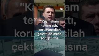 Kaymakam tekme attı, koruması silah çekti iddiaları, olay ne?