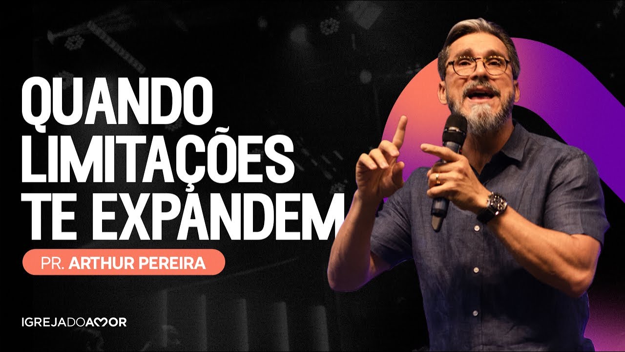 Quando limitações te expandem - Pr. Arthur Pereira - Igreja do Amor