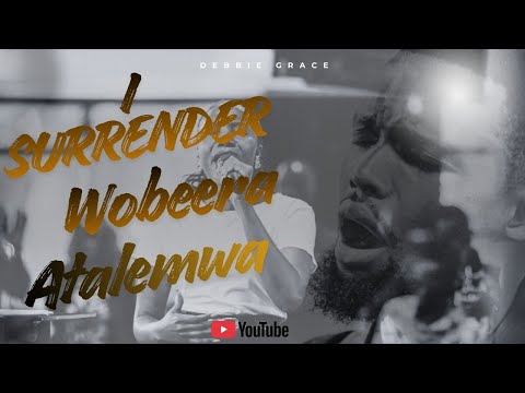 I SURRENDER/WOBEERA/ ATALE MWA‐DEBBIE GRACE ABALALA AT MAKE JESUS GLOBAL TARBANACLE 