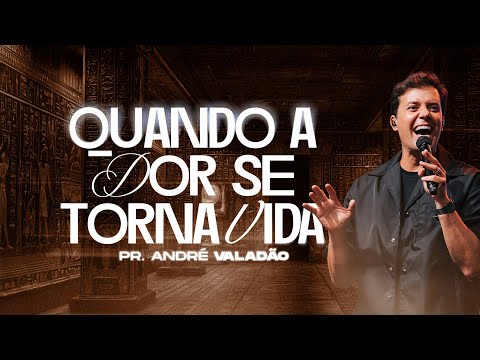 QUANDO A DOR SE TORNA VIDA | PR. ANDRÉ VALADÃO