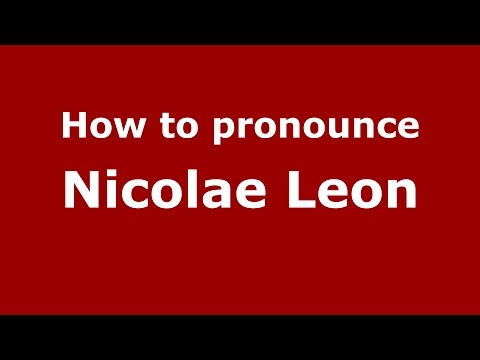 How to pronounce Nicolae Leon (Romanian/Romania)  - PronounceNames.com
