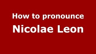 How to pronounce Nicolae Leon