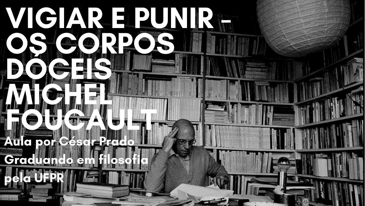 OS CORPOS DÓCEIS, do livro "Vigiar e Punir" - Michel Foucault (análise detalhada)