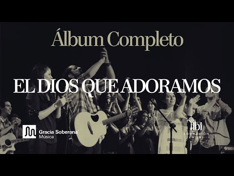 El Dios Que Adoramos - Gracia Soberana Música (Video - Álbum Completo)