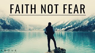 FAITH NOT FEAR | Do Not Be Afraid - Inspirational &amp; Motivational Video