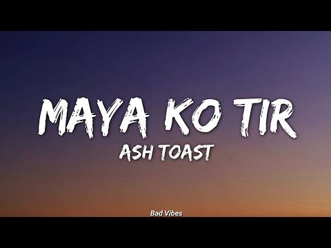 Maya ko tira le - Ash Toast (lyrics) Bad Vibes