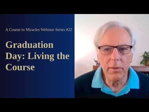 A Course in Miracles Free Webinar Series #22: Graduation Day