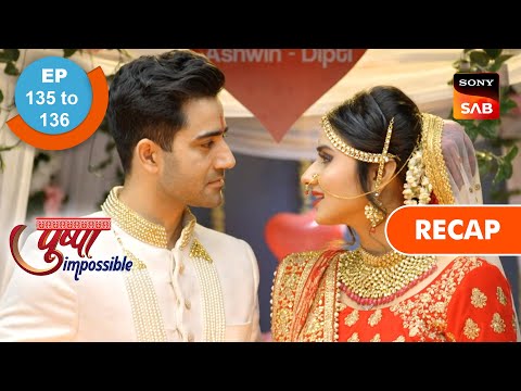 Pushpa Impossible - Ep 135 & 136 - RECAP - पुष्पा इम्पॉसिबल