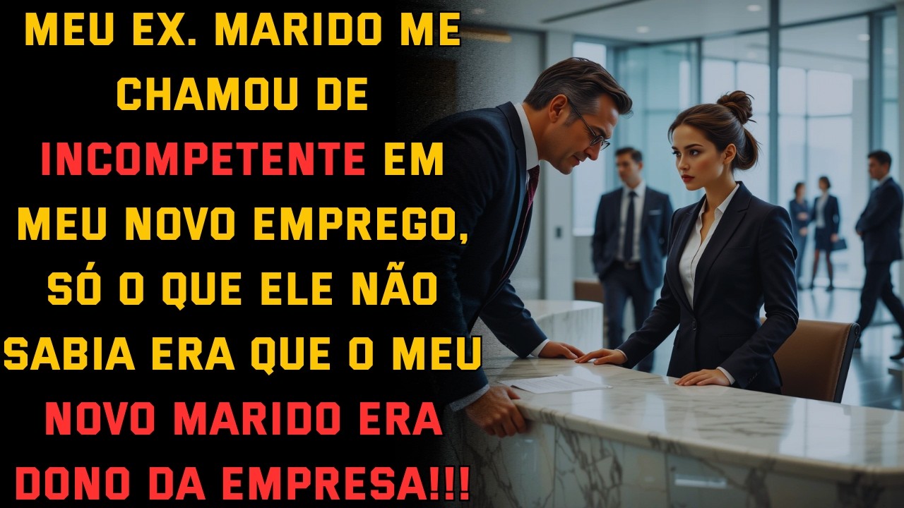 Meu Ex.  Marido Me Chamou De Incompetente Em Meu Novo Emprego, Só o Que Ele Não Sabia Era...