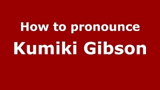 How to pronounce Kumiki Gibson
