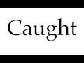 How to Pronounce Caught