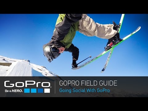 GoPro Field Guide: Going Social With GoPro