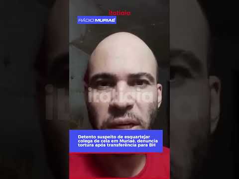 Detento suspeito de esquartejar colega de cela em Muriaé, denuncia tortura após transferência