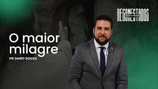 O Maior Milagre - Reconectados (08/08) | Pr. Jairo Souza - 28.09.24