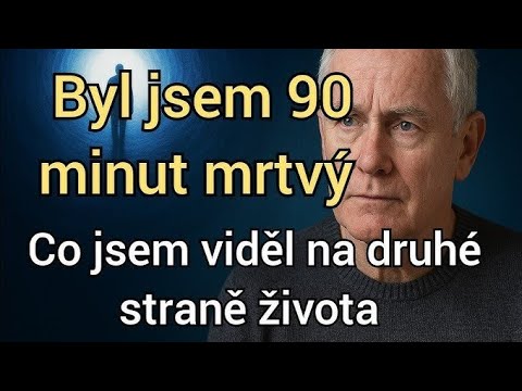 Byl jsem 90 minut mrtvý: Co jsem viděl na druhé straně života