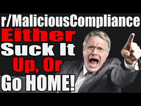r/MaliciousCompliance - Either Suck It Up, Or Go HOME! - #575