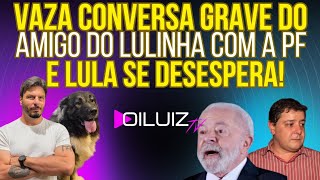 URGENTE: vaza conversa GRAVE do amigo do Lulinha com a PF e Lula se desespera!