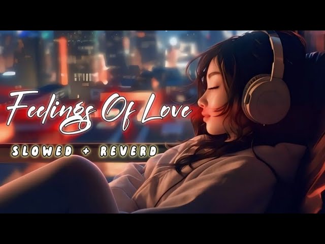 Fellings Of Love 🪷 Slowed & Reverb ❤️ Arijit Sing Love Mashup 😍 Heart Touching Songs