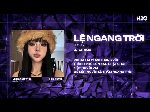 Lệ Ngang Trời Remix (Hot TikTok) - A Tuân x H2O | Tình Yêu Ấy Anh Rất Tôn Thờ Remix TikTok