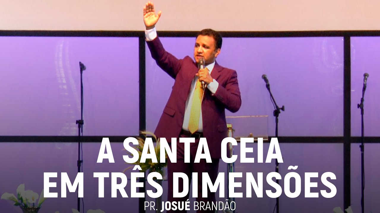 A Santa Ceia Em Três Dimensões | Pr. Josué Brandão