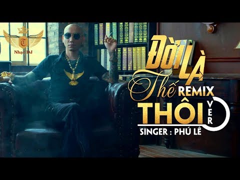 Đời Là Thế Thôi Remix - Phú Lê ft Hiếu Phan  - Nhạc DJ VIP - Việt Mix VIP