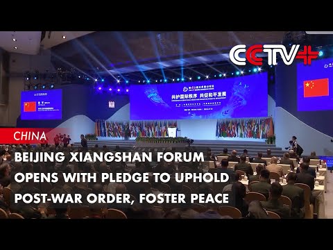 Beijing Xiangshan Forum Opens with Pledge to Uphold Post-War Order, Foster Peace