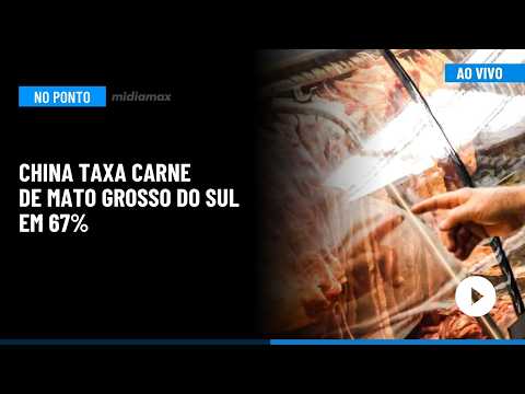 🔵 Midiamax No Ponto: China taxa carne de Mato Grosso do Sul em 67%