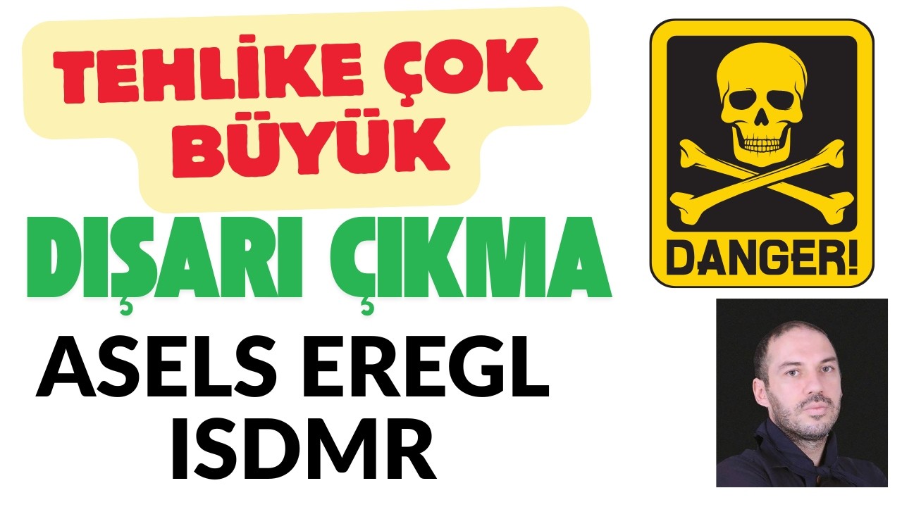 Çok Büyük Tehlike Kapıda Yaklaşmayın Camdan Seyret Dışarı Çıkma ASELS EREGL ISDMR Alış ve Satış