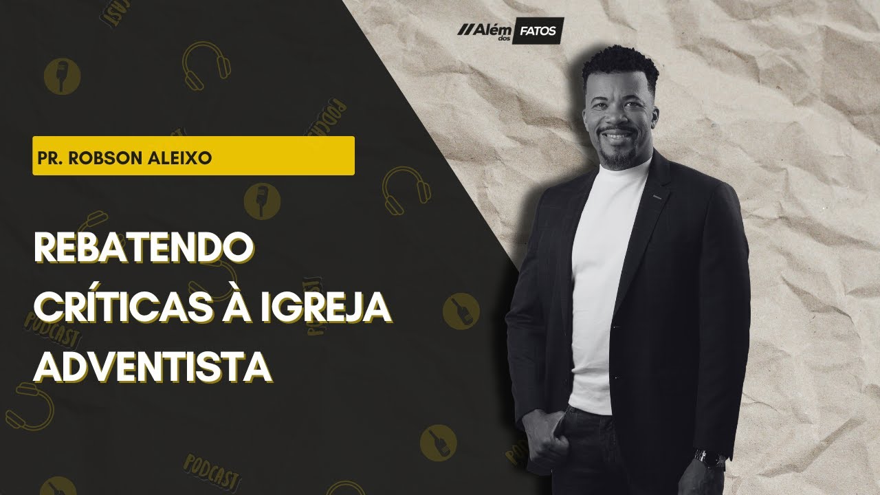 REBATENDO CRÍTICAS À IGREJA ADVENTISTA - Pr. Robson Aleixo - Além dos Fatos #425 [05-08-2024]