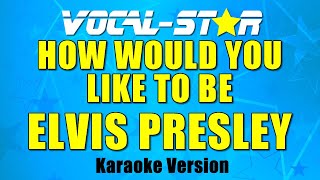Elvis Presley - How Would You Like To Be (Karaoke Version) with Lyrics HD Vocal-Star Karaoke
