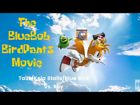 The Bluebob Birdpants Movie Part 15: Tails/Keia Stalls/Blue Bird Vs. Roy