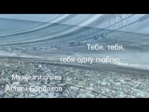 Аслан Борлаков- " Тебя тебя,  тебя одну люблю...