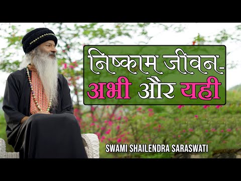 निष्काम जीवन ~ 'अभी और यही' की अवस्था में कैसे आएं? निष्काम जीवन कैसे जियें?