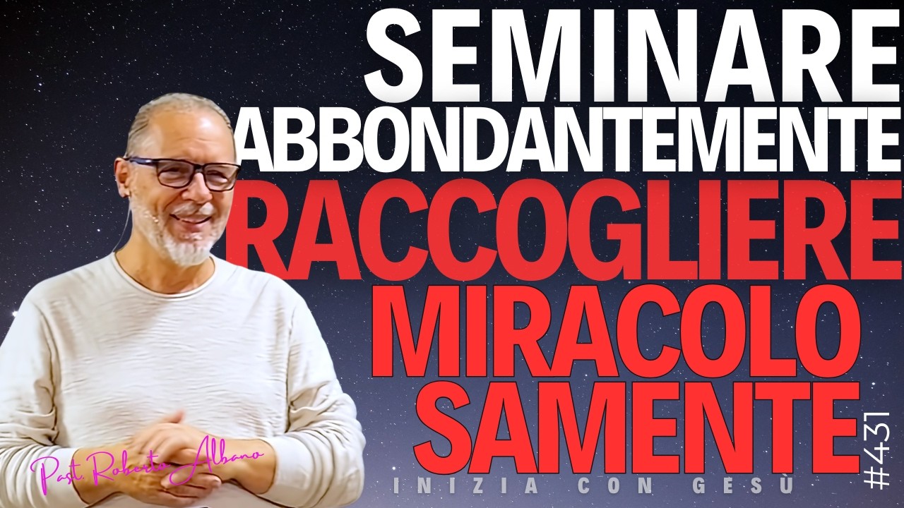 INIZIA CON GESÙ - "Seminare abbondantemente, raccogliere miracolosamente"