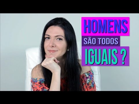 Os Homens são mesmo todos iguais?